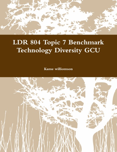 LDR 804 Topic 7 Benchmark Technology Diversity GCU