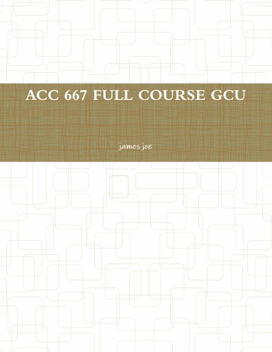 ACC 667 FULL COURSE GCU