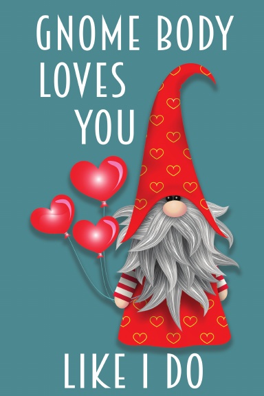 Gnome Body Loves You Like I Do
