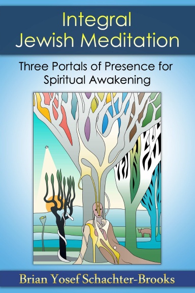 Integral Jewish Meditation - Three Portals Of Presence for Spiritual Awakening