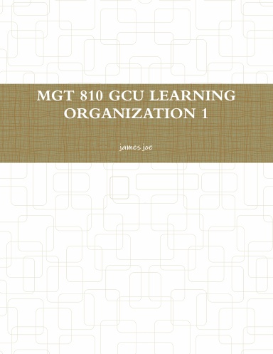 MGT 810 GCU LEARNING ORGANIZATION 1
