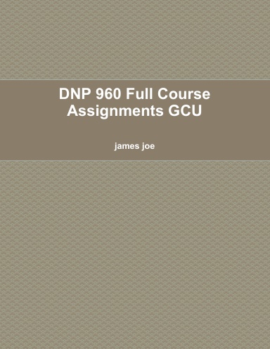 DNP 960 Full Course Assignments GCU