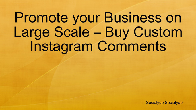 Promote your Business on Large Scale – Buy Custom Instagram Comments
