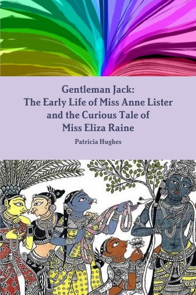 Gentleman Jack: The Early Life of Miss Anne Lister and the Curious Tale of Miss Eliza Raine