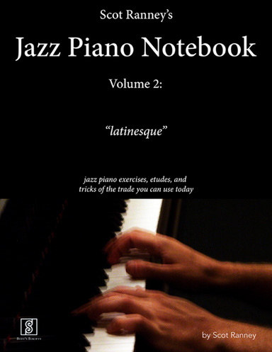 Scot Ranney's Jazz Piano Notebook, Volume 2, "Latinesque" - Jazz Piano Exercises, Etudes, and Tricks of the Trade You Can Use Today