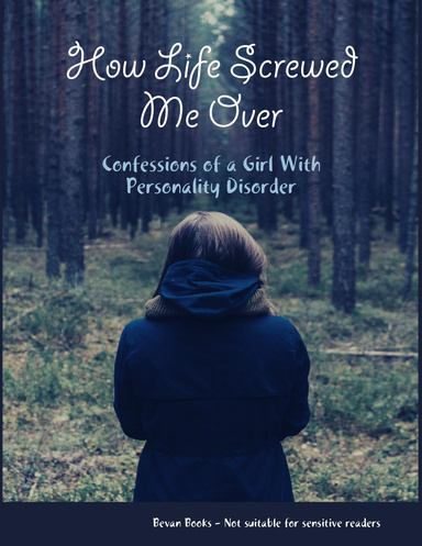 How Life Screwed Me Over : Confessions of a Girl With Bpd