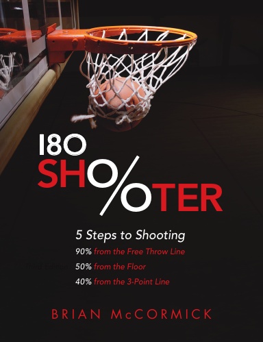 180 Shooter: 5 Steps to Shooting 90%% from the Free Throw Line, 50%% from the Field and 40%% from the 3-Point Line