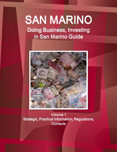 San Marino: Doing Business, Investing in San Marino Guide Volume 1 Strategic, Practical Information, Regulations, Contacts