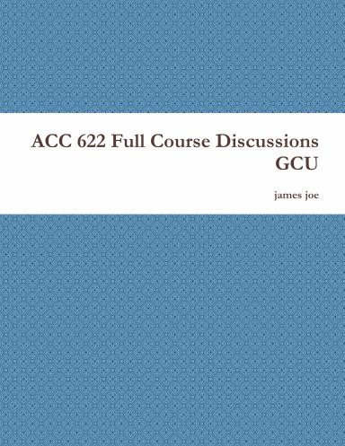 ACC 622 Full Course Discussions GCU