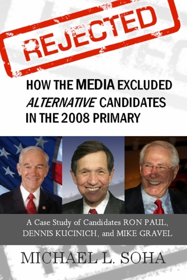 REJECTED: How the Media Excluded Alternative Candidates in the 2008 Primary