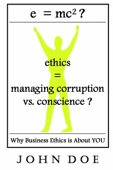 e=mc2?  ethics = managing corruption X conscience.  -- Because Business Ethics is About YOU --