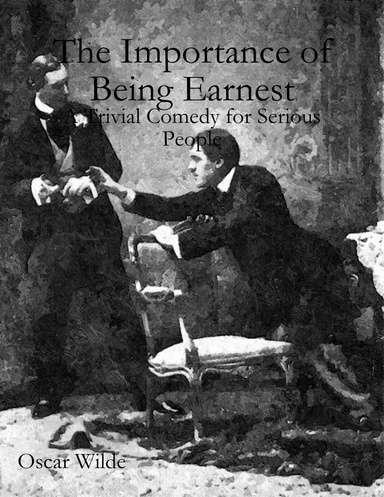 The Importance of Being Earnest: A Trivial Comedy for Serious People