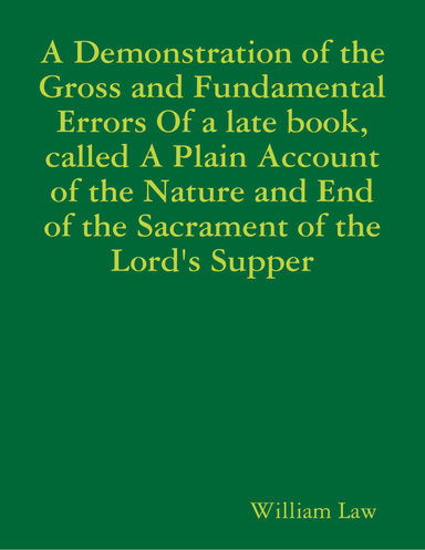 A Demonstration of the Gross and Fundamental Errors of a Late Book, Called a Plain Account of the Nature and End of the Sacrament of the Lord's Supper