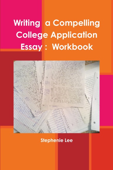 Writing a Compelling College Application Essay :  Workbook