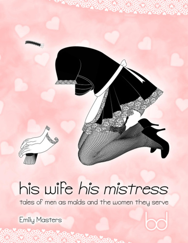His Wife His Mistress: Tales of Men As Maids and the Women They Serve