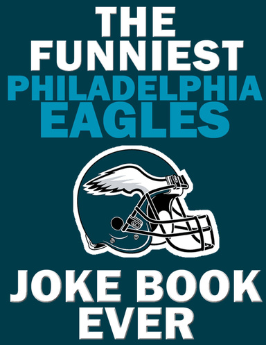 The Funniest Philadelphia Eagles Joke Book Ever