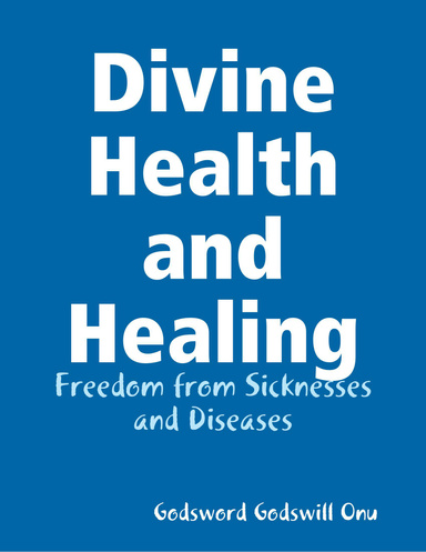 Divine Health and Healing: Freedom from Sicknesses and Diseases