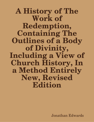 A History of the Work of Redemption, Containing the Outlines of a Body of Divinity, Including a View of Church History, In a Method Entirely New, Revised Edition