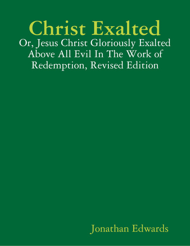Christ Exalted: Or, Jesus Christ Gloriously Exalted Above All Evil In The Work of Redemption, Revised Edition