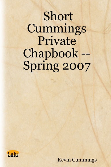 Short Cummings Private Chapbook -- Spring 2007