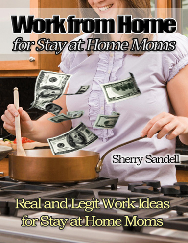 Work from Home for Stay at Home Moms: Real and Legit Work Ideas for Stay at Home Moms