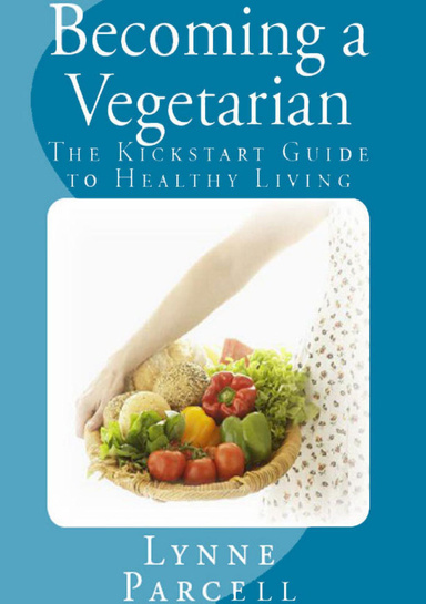 Becoming a Vegetarian: The Kickstart Guide to Healthy Living
