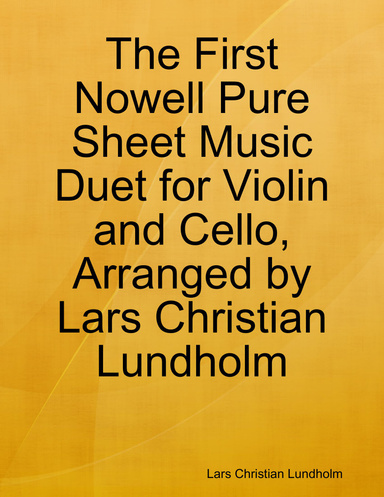 The First Nowell Pure Sheet Music Duet for Violin and Cello, Arranged by Lars Christian Lundholm