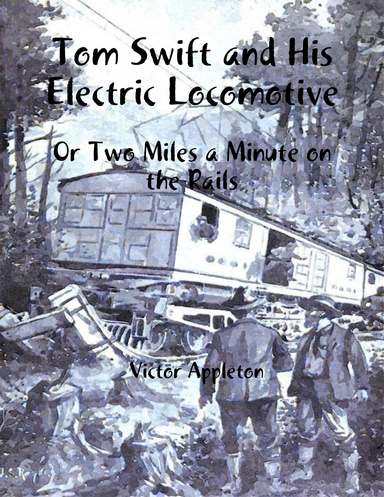 Tom Swift and His Electric Locomotive: Or Two Miles a Minute on the Rails