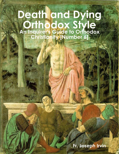 Death and Dying Orthodox Style: An Inquirer's Guide to Orthodox Christianity [Number 6]
