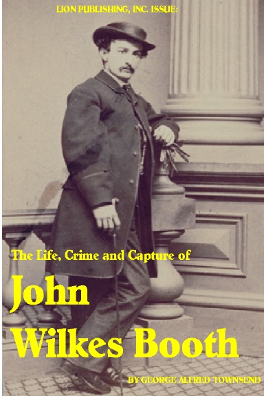 The Life, Crime and Capture of John Wilkes Booth