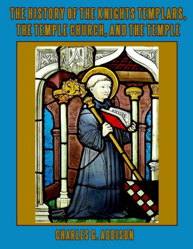 The History of the Knights Templars, the Temple Church, and the Temple (Illustrated)