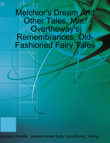 Melchior's Dream And Other Tales, Mrs. Overtheway's Remembrances, Old-Fashioned Fairy Tales