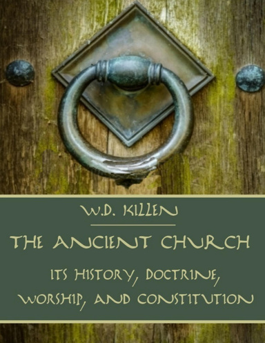 The Ancient Church : Its History, Doctrine, Worship, and Constitution (Illustrated)