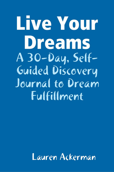 Live Your Dreams: A 30-Day, Self-Guided Discovery Journal to Dream Fulfillment