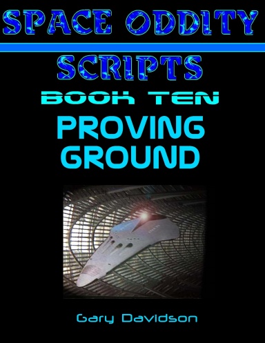 SPACE ODDITY SCRIPTS: Book Ten - PROVING GROUND