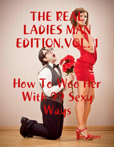 THE REAL LADIES MAN EDITION, VOL. 1 ~ How To Woo Her With 99 Sexy Ways