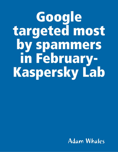 Google targeted most by spammers in February- Kaspersky Lab
