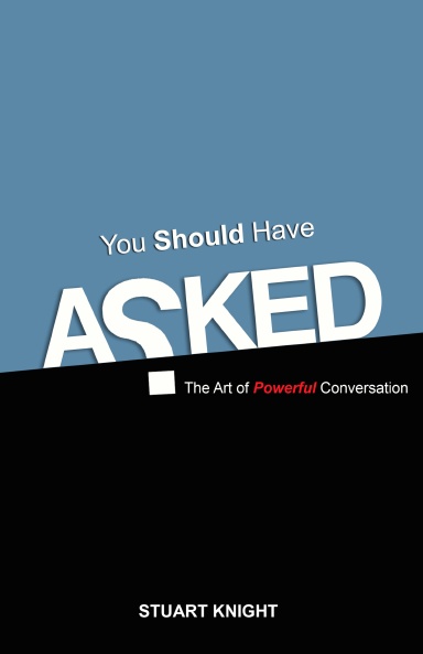 You Should Have Asked - The Art of Powerful Conversation