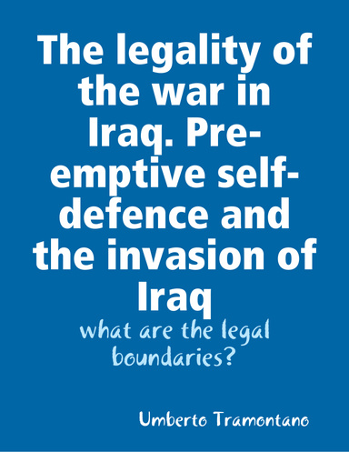 The legality of the war in Iraq. Pre-emptive self-defence and the invasion of Iraq: what are the legal boundaries?