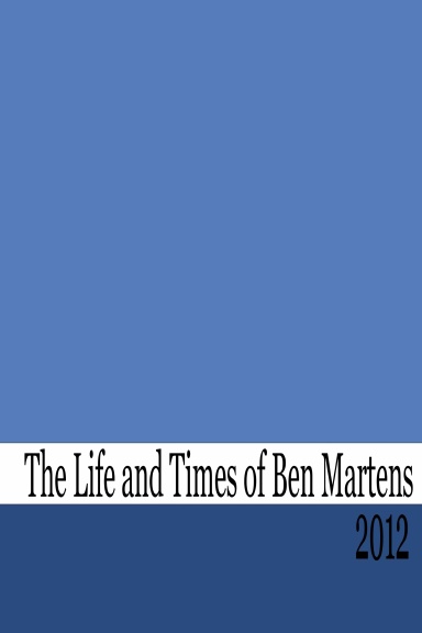 The Life and Times of Benjamin Martens - 2012