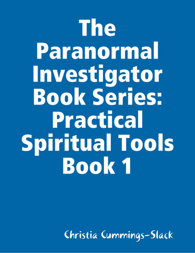 The Paranormal Investigator Book Series: Practical Spiritual Tools Book 1