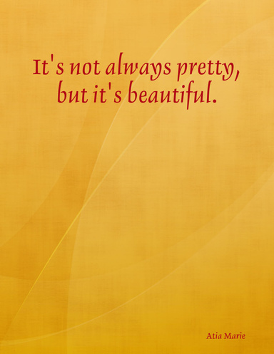 It's not always pretty, but it's beautiful.