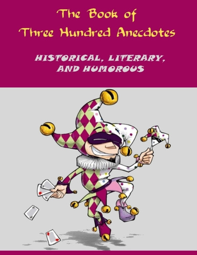 The Book of Three Hundred Anecdotes : Historical, Literary, and  Humorous (Illustrated)
