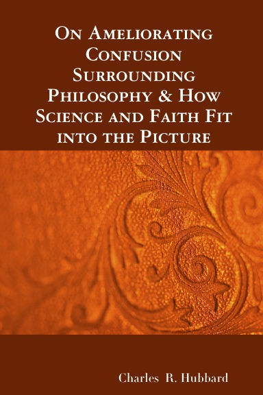 On Ameliorating Confusion Surrounding Philosophy & How Science and Faith Fit into the Picture