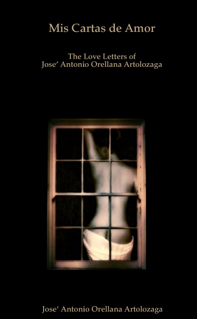Mis Cartas de Amor   The Love Letters of Jose’ Antonio Orellana Artolozaga