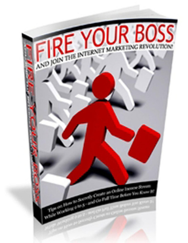 Fire Your Boss And Join The Internet Marketing Revolution!