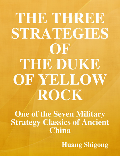 The Three Strategies of the Duke of Yellow Rock: One of the Seven Military Strategy Classics of Ancient China