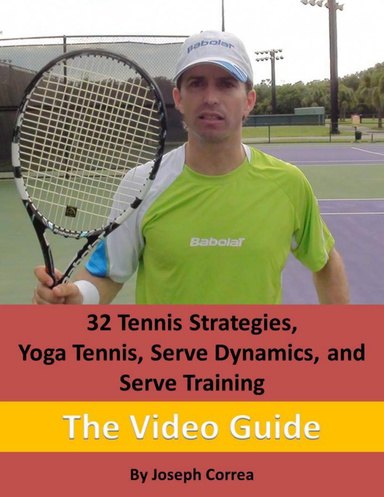 32 Tennis Strategies, Yoga Tennis,  Serve Dynamics, and Serve Training: The Video Guide
