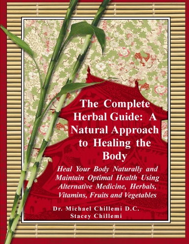 The Complete Herbal Guide: A Natural Approach to Healing the Body - Heal Your Body Naturally and Maintain Optimal Health Using Alternative Medicine, Herbals, Vitamins, Fruits and Vegetables