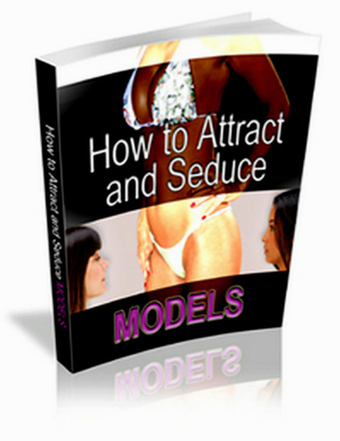 How To Attract, Seduce and Date Models